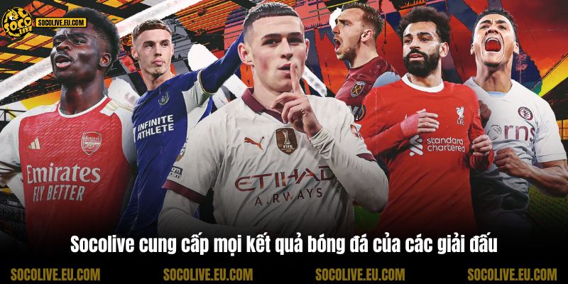 Socolive cung cấp mọi kết quả bóng đá của các giải đấu