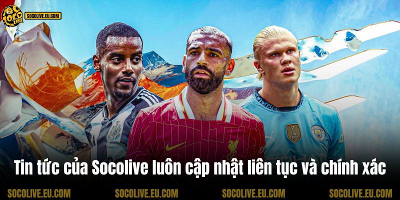 Tin tức của Socolive luôn cập nhật liên tục và chính xác